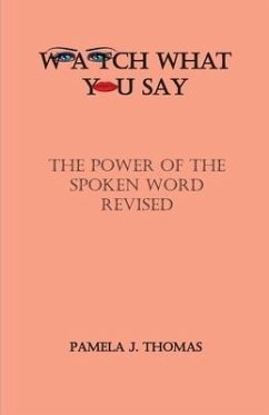 Watch What You Say: The Power of the Spoken Word-Revised - Thomas, Pamela J.