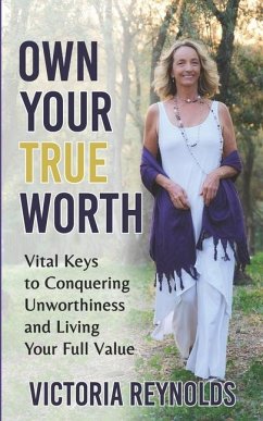 Own Your True Worth: Vital Keys to Living Your Full Value - Reynolds, Victoria