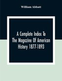 A Complete Index To The Magazine Of American History 1877-1893