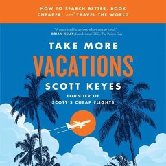 Take More Vacations Lib/E: How to Search Better, Book Cheaper, and Travel the World - Keyes, Scott