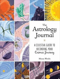 The Astrology Journal: A Celestial Guide to Recording Your Cosmic Journey - Woods, Mecca