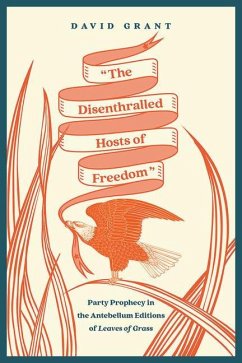 The Disenthralled Hosts of Freedom: Party Prophecy in the Antebellum Editions of Leaves of Grass - Grant, David