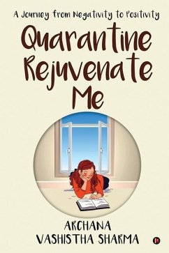 Quarantine Rejuvenate Me: A Journey from Negativity to Positivity - Archana Vashistha Sharma