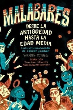 Malabares - desde la Antigüedad hasta la Edad Media: la historia olvidada de lanzar y cachar - Wall, Thom