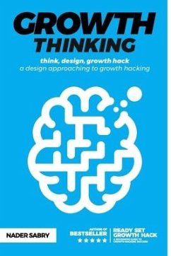 Growth thinking: think, design, growth hack -- a design approaching to growth hacking - Sabry, Nader