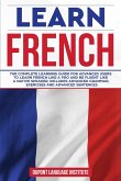 Learn French: The complete learning guide for advanced users to learn French like a pro and be fluent like a native speaker; Include