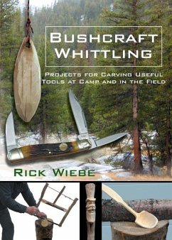 Bushcraft Whittling: Projects for Carving Useful Tools at Camp and in the Field - Wiebe, Rick