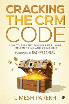 Cracking the CRM Code: How to Prevent Failures in Buying, Implementing and Using CRM - Limesh Parekh