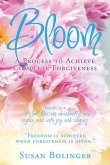 Bloom - A Process to Achieve Complete Forgiveness: Isaiah 35:2 It shall blossom abundantly, and rejoice even with joy and singing. "Freedom is achieve