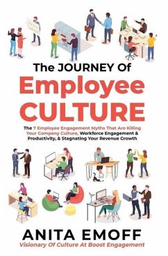 The Journey Of Employee Culture: The 7 Employee Engagement Myths That Are Killing Your Company Culture, Workforce Engagement & Productivity, & Stagnat - Emoff, Anita