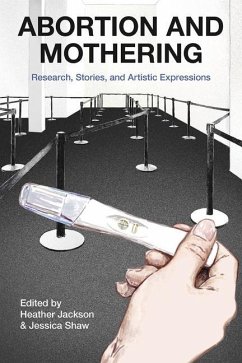 Abortion and Mothering: Research, Stories, and Artistic Expressions - Jackson, Heather; Shaw, Jessica