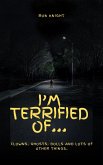 I'm Terrified of Clowns, Dolls, Ghosts and Lots of Other Things. (eBook, ePUB) I'm Terrified of Clowns, Dolls, Ghosts and Lots of Other Things. (eBook, ePUB)