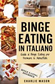 Binge Eating In Italiano: Guida al Binge Eating per Fermare le Abbuffate (eBook, ePUB)