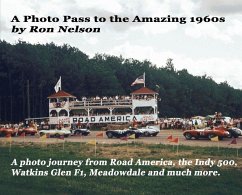 A Photo Pass to the Amazing 1960s: A photo journey from Road America to the Indy 500, Watkins Glen F1, Meadowdale and more. - Nelson, Ronald K.