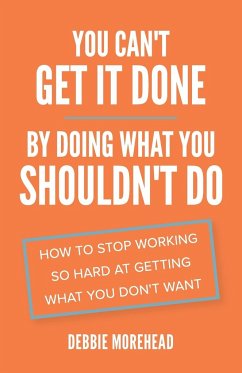 You Can't Get It Done By Doing What You Shouldn't Do - Morehead, Debbie