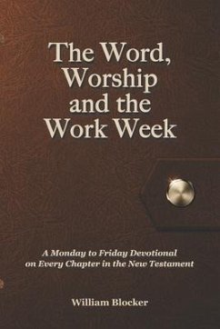 The Word, Worship and the Work Week: A Monday to Friday Devotional on Every Chapter in the New Testament - Blocker, William