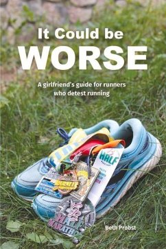 It Could Be Worse: A Girlfriend's Guide for Runners Who Detest Running - Probst, Beth