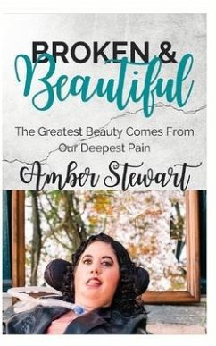 Broken and Beautiful: The greatest beauty comes from our deepest pain - Stewart, Amber