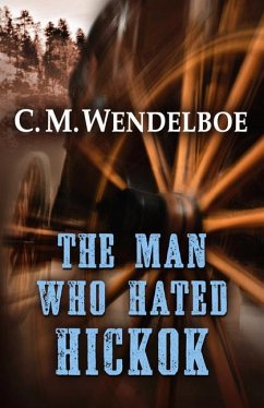 The Man Who Hated Hickok - Wendelboe, C M