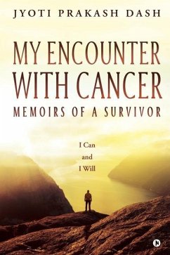 My Encounter with Cancer: Memoirs of a Survivor: I Can and I Will - Jyoti Prakash Dash