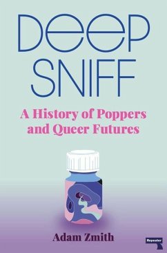 Deep Sniff: A History of Poppers and Queer Futures - Zmith, Adam