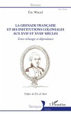 La Grenade française et ses institutions coloniales aux XVIIe et XVIIIe siècles