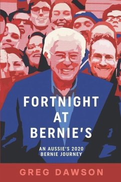 Fortnight at Bernie's: An Aussie's 2020 Bernie Journey - Dawson, Greg