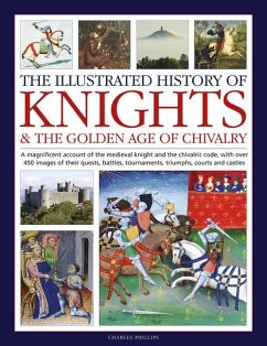 Knights and the Golden Age of Chivalry, The Illustrated History of - Phillips, Charles