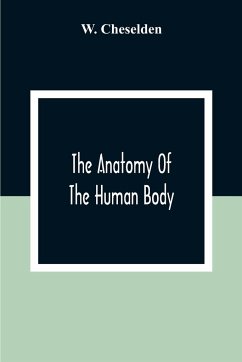 The Anatomy Of The Human Body - Cheselden, W.