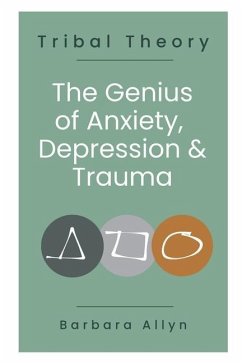 Tribal Theory: The Genius of Anxiety, Depression & Trauma - Allyn, Barbara