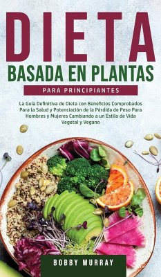 Dieta Basada en Plantas Para Principiantes: La Guía Definitiva de Dieta con Beneficios Comprobados para la Salud y Potenciación de la Pérdida de Peso - Murray, Bobby