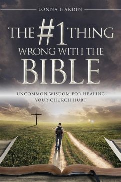 The #1 Thing Wrong With The Bible: Uncommon Wisdom For Healing Your Church Hurt - Hardin, Lonna