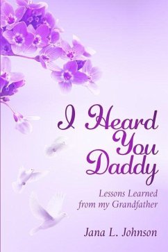 I Heard You Daddy: Lessons Learned from my Grandfather - Johnson, Jana L.