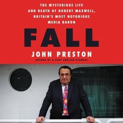 Fall: The Mysterious Life and Death of Robert Maxwell, Britain's Most Notorious Media Baron - Preston, John