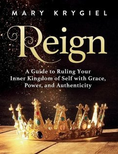 Reign: A Guide to Ruling Your Inner Kingdom of Self with Grace, Power, and Authenticity - Krygiel, Mary