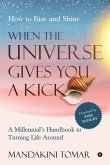 When the Universe Gives You a Kick: How to Rise and Shine: A Millennial's Handbook to Turning Life Around