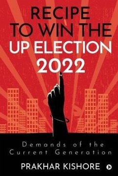 Recipe To Win the UP Election 2022: Demands Of the Current Generation - Prakhar Kishore