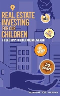 Real Estate Investing For Our Children: A Road Map For Generational Wealth - Masuka, Munashe