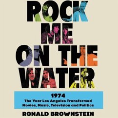 Rock Me on the Water Lib/E: 1974-The Year Los Angeles Transformed Movies, Music, Television and Politics - Brownstein, Ronald