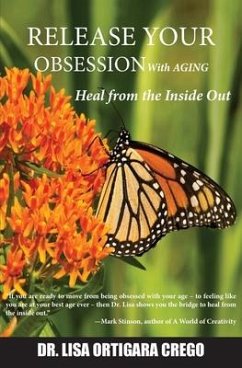 Release Your Obsession With AGING: Heal from the Inside Out - Ortigara Crego, Lisa
