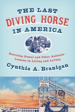 The Last Diving Horse in America: Rescuing Gamal and Other Animals--Lessons in Living and Loving - Branigan, Cynthia A.