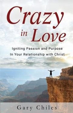 Crazy in Love: Igniting Passion and Purpose in Your Relationship with Christ - Chiles, Gary