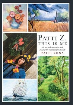Patti Z. This is Me.: An Art Book to Awaken and Enhance the Creative Life Naturally - Zona, Patti