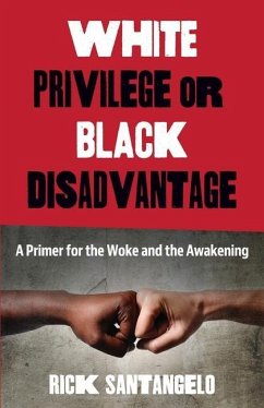 White Privilege or Black Disadvantage: A Primer for the Woke and the Awakening - Santangelo, Rick