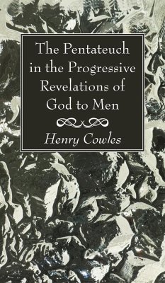 The Pentateuch in the Progressive Revelations of God to Men - Cowles, Henry