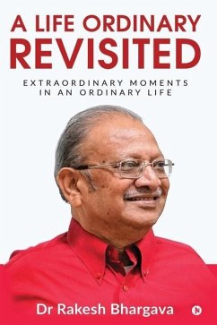 A Life Ordinary Revisited: Extraordinary Moments in an Ordinary Life - Rakesh Bhargava