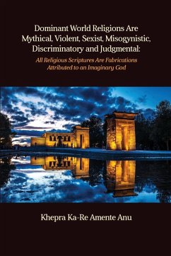 Dominant World Religions Are Mythical, Violent, Sexist, Misogynistic, Discriminatory and Judgmental - Anu, Khepra Ka-Re Amente Dominant World Religions Are Mythical, Violent, Sexist, Misogynistic, Discriminatory and Judgmental - Anu, Khepra Ka-Re Amente