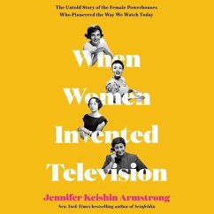 When Women Invented Television Lib/E: The Untold Story of the Female Powerhouses Who Pioneered the Way We Watch Today - Armstrong, Jennifer Keishin