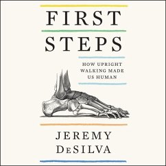 First Steps: How Upright Walking Made Us Human - Desilva, Jeremy