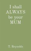 I shall ALWAYS be your MUM